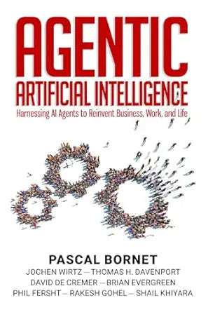 Agentic Artificial Intelligence: Harnessing AI Agents to Reinvent Business, Work and Life by Pascal Bornet , Jochen Wirtz , Thomas H. Davenport