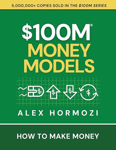 $100M Money Models: How To Make Money by Alex Hormozi