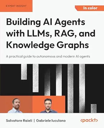 Building AI Agents with LLMs, RAG, and Knowledge Graphs: A practical guide to autonomous and modern AI agents by Salvatore Raieli