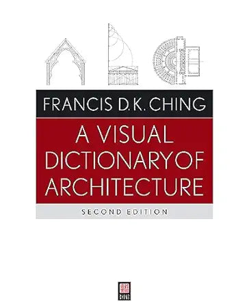 A Visual Dictionary of Architecture 2nd Edition by Francis D. K. Chin