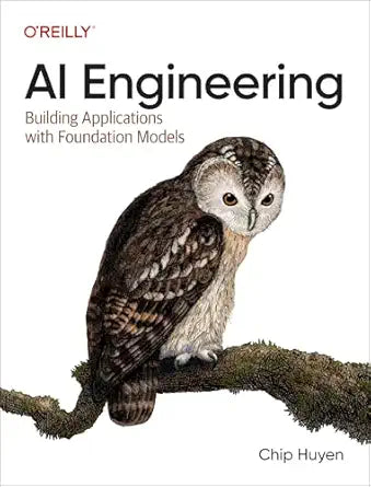 AI Engineering: Building Applications with Foundation Models 1st Edition by Chip Huyen