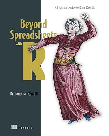 Beyond Spreadsheets with R: A beginner's guide to R and RStudio First Edition by Dr Jonathan Carroll