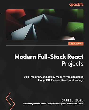 Modern Full-Stack React Projects: Build, maintain, and deploy modern web apps using MongoDB, Express, React, and Node.js by Daniel Bugl