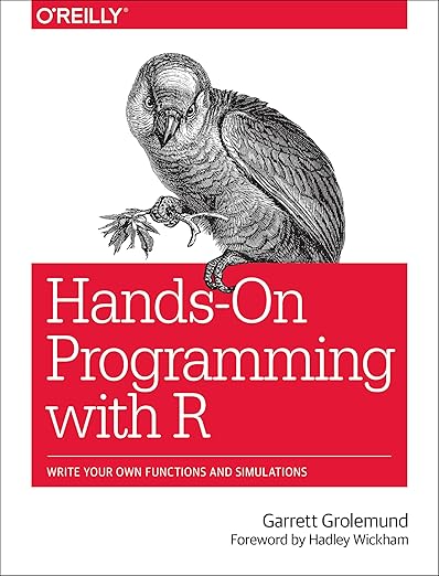 Hands-On Programming with R: Write Your Own Functions and Simulations 1st Edition by Garrett Grolemund